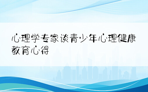 心理学专家谈青少年心理健康教育心得