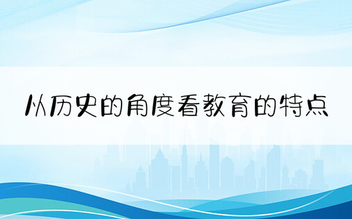 从历史的角度看教育的特点