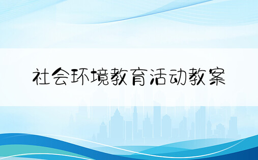 社会环境教育活动教案