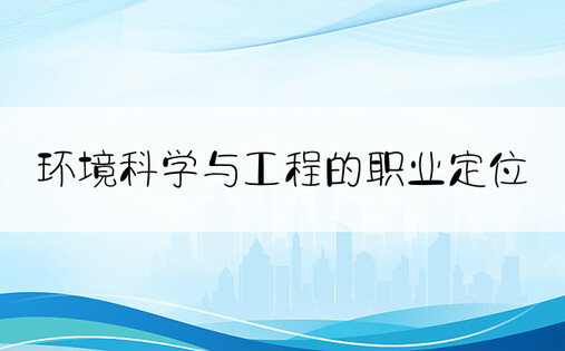 环境科学与工程的职业定位