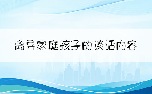 离异家庭孩子的谈话内容