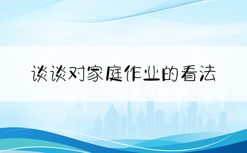 谈谈对家庭作业的看法