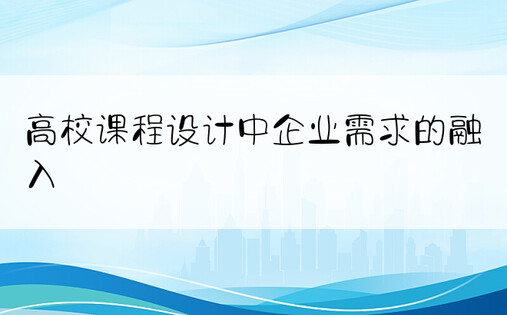 高校课程设计中企业需求的融入