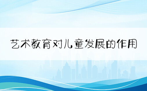 艺术教育对儿童发展的作用