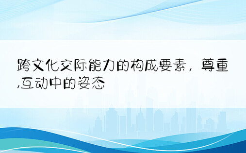 跨文化交际能力的构成要素，尊重,互动中的姿态