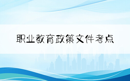 职业教育政策文件考点