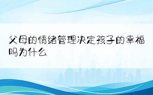 父母的情绪管理决定孩子的幸福吗为什么