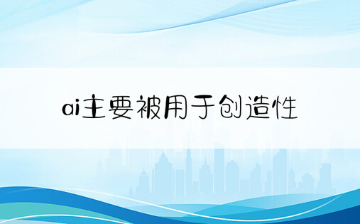 ai主要被用于创造性