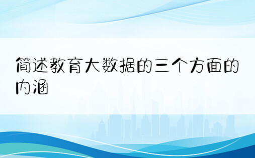 简述教育大数据的三个方面的内涵