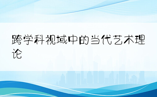 跨学科视域中的当代艺术理论