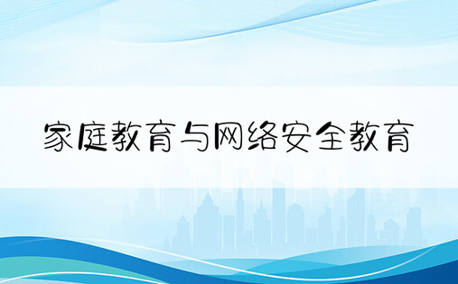 家庭教育与网络安全教育