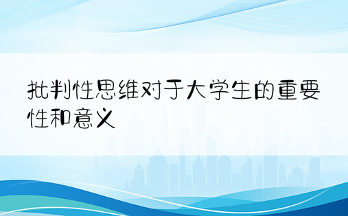 批判性思维对于大学生的重要性和意义