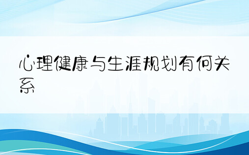 心理健康与生涯规划有何关系