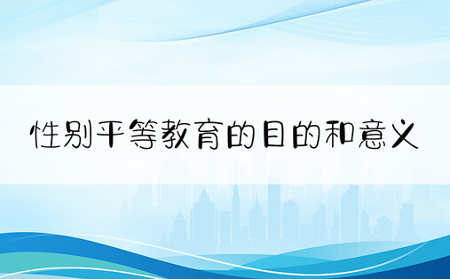 性别平等教育的目的和意义