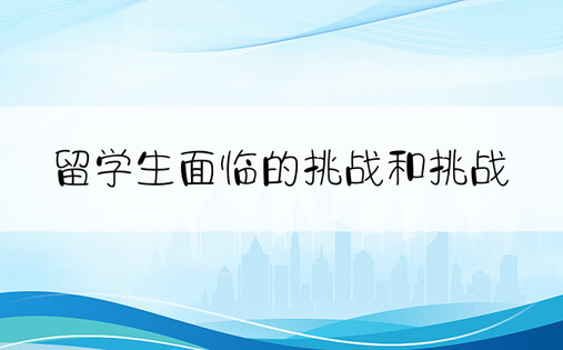 留学生面临的挑战和挑战