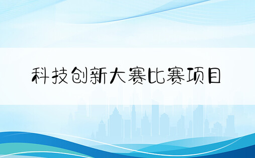 科技创新大赛比赛项目