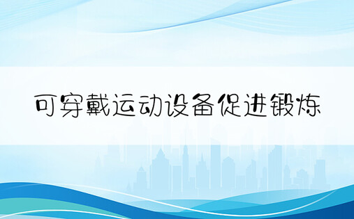 可穿戴运动设备促进锻炼