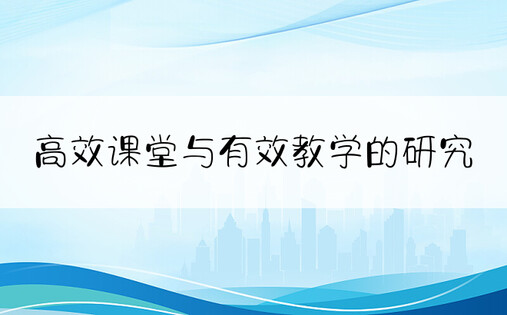 高效课堂与有效教学的研究