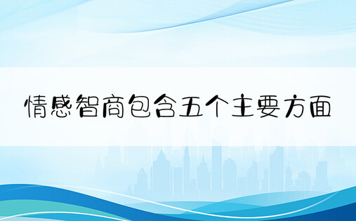 情感智商包含五个主要方面