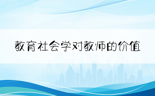 教育社会学对教师的价值