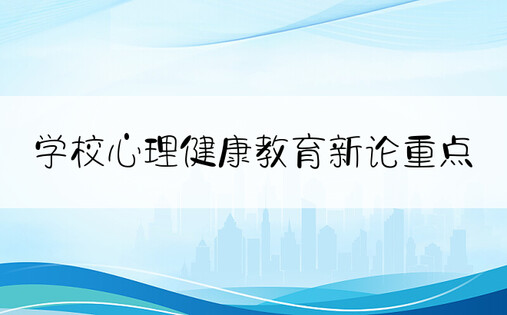 学校心理健康教育新论重点