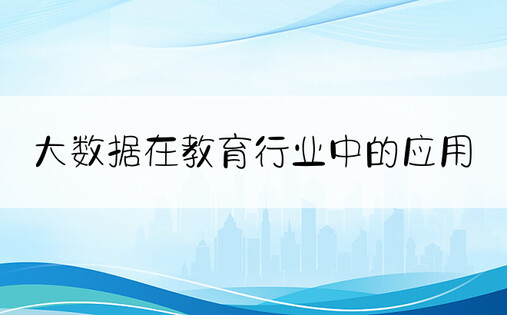 大数据在教育行业中的应用