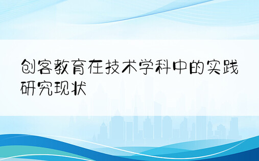 创客教育在技术学科中的实践研究现状