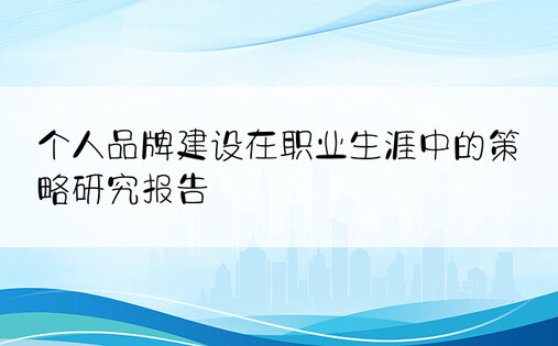 个人品牌建设在职业生涯中的策略研究报告