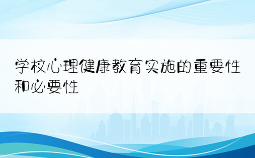 学校心理健康教育实施的重要性和必要性