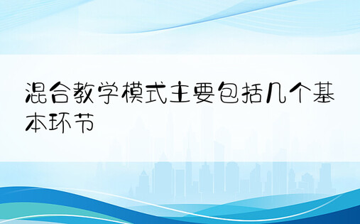 混合教学模式主要包括几个基本环节