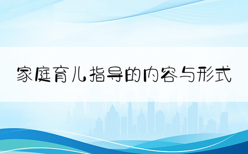 家庭育儿指导的内容与形式