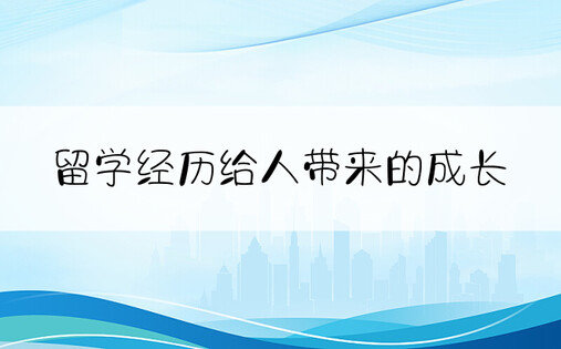 留学经历给人带来的成长