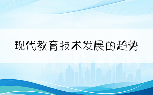 现代教育技术发展的趋势