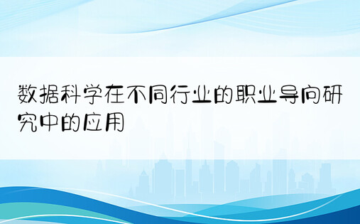 数据科学在不同行业的职业导向研究中的应用