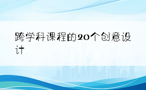 跨学科课程的20个创意设计