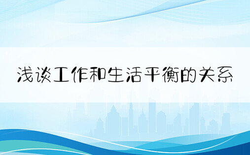 浅谈工作和生活平衡的关系