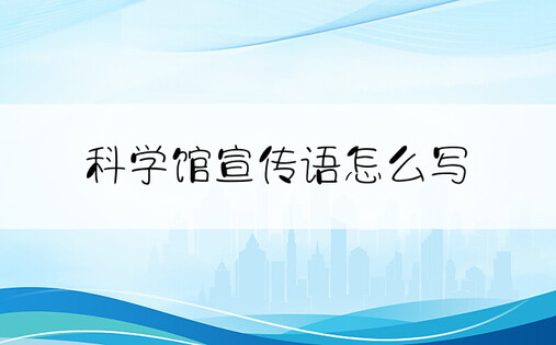 科学馆宣传语怎么写