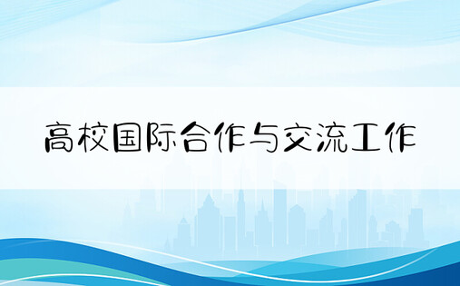 高校国际合作与交流工作