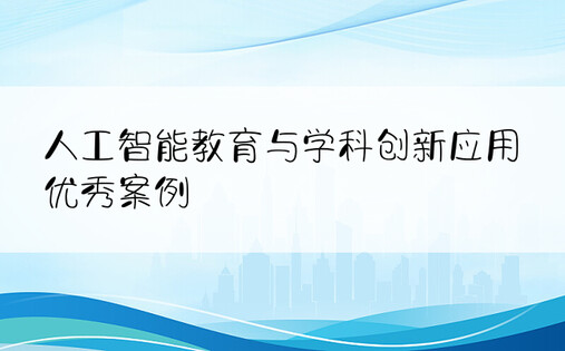 人工智能教育与学科创新应用优秀案例