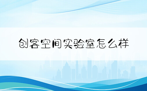 创客空间实验室怎么样