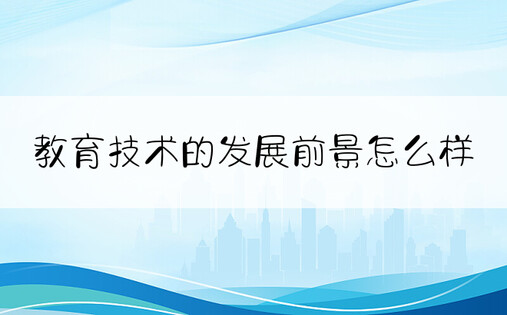 教育技术的发展前景怎么样