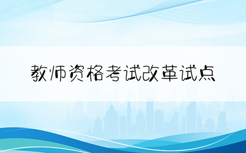 教师资格考试改革试点