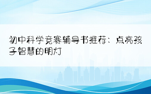 初中科学竞赛辅导书推荐：点亮孩子智慧的明灯