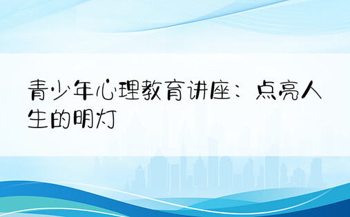 青少年心理教育讲座：点亮人生的明灯