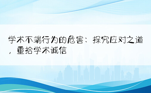 学术不端行为的危害：探究应对之道，重拾学术诚信