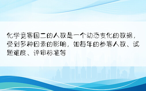 化学竞赛国二的人数是一个动态变化的数据，受到多种因素的影响，如每年的参赛人数、试题难度、评审标准等