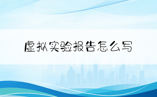 虚拟实验报告怎么写