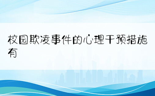 校园欺凌事件的心理干预措施有