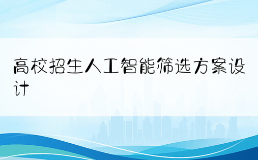 高校招生人工智能筛选方案设计