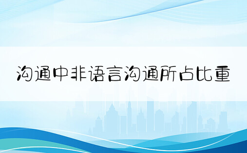 沟通中非语言沟通所占比重